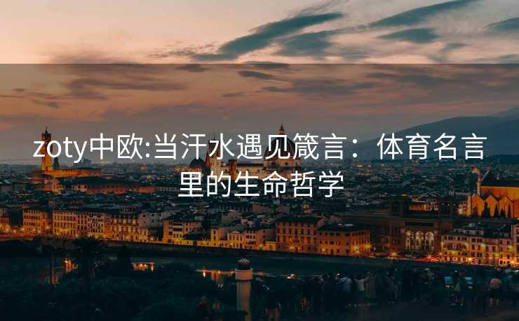 zoty中欧:当汗水遇见箴言：体育名言里的生命哲学