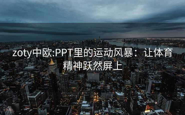 zoty中欧:PPT里的运动风暴：让体育精神跃然屏上