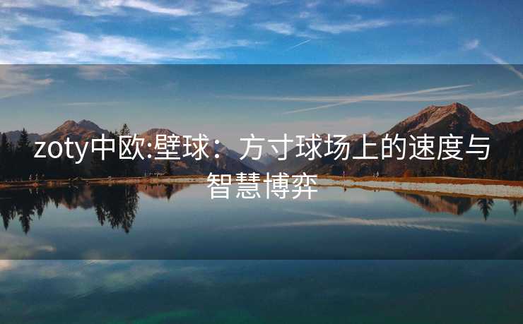 zoty中欧:壁球：方寸球场上的速度与智慧博弈