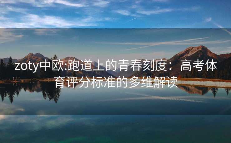 zoty中欧:跑道上的青春刻度：高考体育评分标准的多维解读